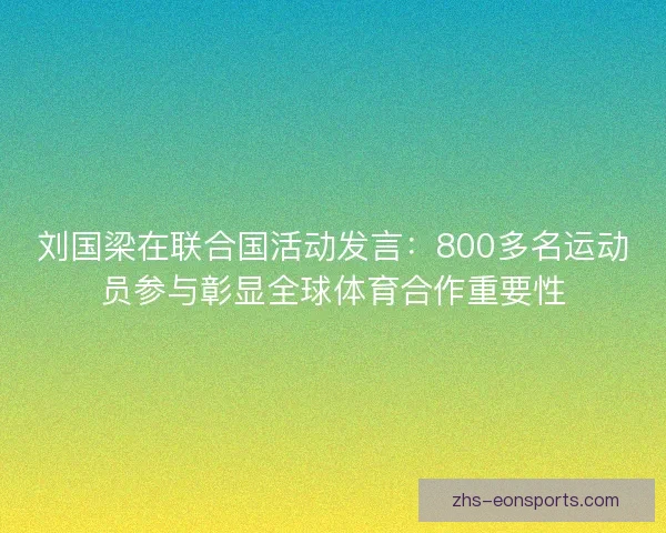 刘国梁在联合国活动发言：800多名运动员参与彰显全球体育合作重要性
