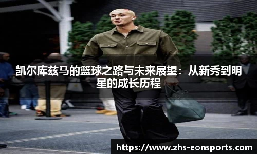 凯尔库兹马的篮球之路与未来展望：从新秀到明星的成长历程